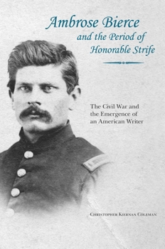 Hardcover Ambrose Bierce and the Period of Honorable Strife: The Civil War and the Emergence of an American Writer Book