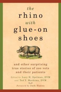 Hardcover The Rhino with Glue-On Shoes: And Other Surprising True Stories of Zoo Vets and Their Patients Book