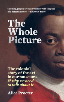 Paperback The Whole Picture: The Colonial Story of the Art in Our Museums & Why We Need to Talk about It Book