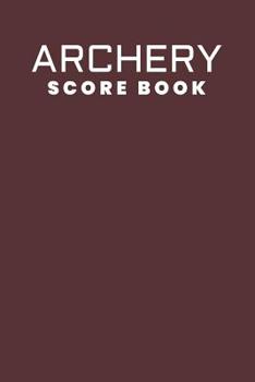 Paperback Archery Score Book: Archery For Beginners Score Logbook; Individual Sport Archery Training Notebook; Archery Fundamentals Practice Log; Ar Book