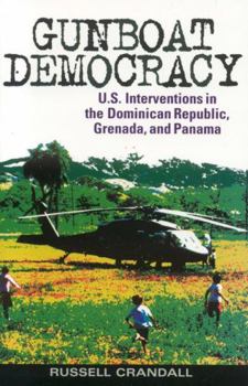 Gunboat Democracy: The United States Interventions in the Dominican Republic, Grenada, and Panama