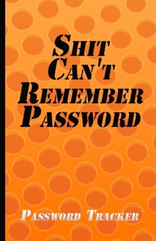 Paperback Shit Can't Remember Password: My Funny Personal Password Book With Alphabetical Tabs Internet Address & Password Logbook Orange Cover Book