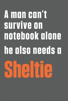 A man can't survive on notebook alone he also needs a Sheltie: For Sheltie Dog Fans
