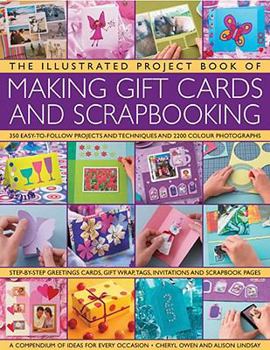 Hardcover The Illustrated Project Book of Making Gift Cards and Scrapbooking: 360 Easy-To-Follow Projects and Techniques with 2300 Lavish Photographs Book