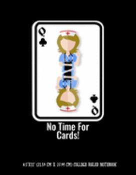 No Time For Cards 8.5"x11" (21.59 cm x 27.94 cm) College Ruled Notebook: Nursing Nurses Don't Play Cards Health Professional Composition Notebook Teachers Students