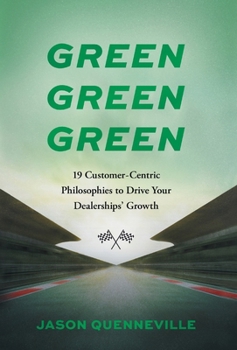 Green Green Green: 19 Customer-Centric Philosophies to Drive Your Dealerships' Growth