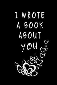 I Wrote A Book About You: Fill in the Blank Notebook and Memory Journal for friends, lovers, couple, girlfriend, boyfriend - 110 Lined Pages