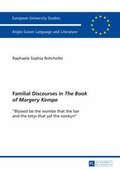 Familial Discourses in «The Book of Margery Kempe»: «Blyssed Be the Wombe That the Bar and the Tetys That Yaf the Sowkyn»