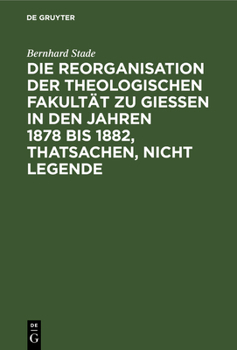 Hardcover Die Reorganisation Der Theologischen Fakultät Zu Giessen in Den Jahren 1878 Bis 1882, Thatsachen, Nicht Legende: Eine Streitschrift Wider Nippold Und [German] Book