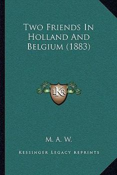 Paperback Two Friends In Holland And Belgium (1883) Book