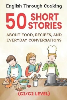 Paperback English Through Cooking: 50 Short Stories About Food, Recipes, and Everyday Conversations: Improve English Fluency with Fun Food-Themed Stories Advanc Book