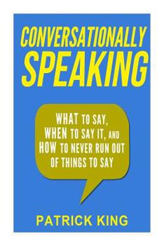 Paperback Conversationally Speaking: WHAT to Say, WHEN to Say It, and HOW to Never Run Out of Things to say Book