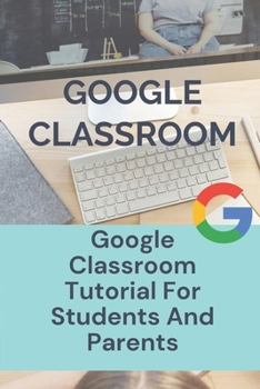 Paperback Google Classroom: Google Classroom Tutorial For Students And Parents: Online Learning Guide Book