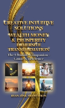 Hardcover Creative Intuitive Solutions Wealth Money & Prosperity Immersive Transformation: The Ultimate Companion - Guide & Reference Book