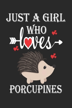 Just a Girl Who Loves Porcupines: Gift for Porcupines Lovers, Porcupines Lovers Journal / Notebook / Diary / Birthday Gift