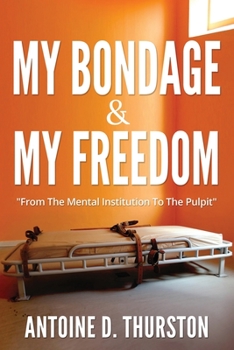 Paperback My Bondage And My Freedom: From The Mental Institution To The Pulpit Book