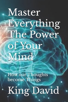 Paperback Master Everything The Power of Your Mind: How our Thoughts become Things Book