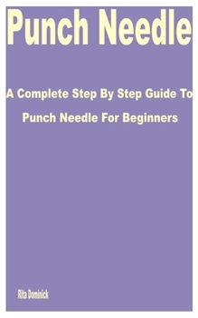 Paperback Punch Needle: A Complete Step by Step Guide to Punch Needle for Beginners Book