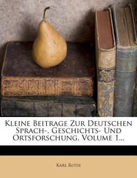 Paperback Kleine Beitrage Zur Deutschen Sprach-, Geschichts- Und Ortsforschung, Volume 1... [German] Book