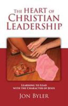 Paperback The Heart of Christian Leadership: Learning to Lead with the Character of Jesus Book