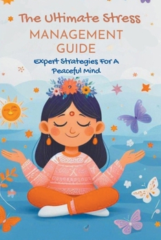 The Ultimate Stress Management Guide: Expert Strategies For A Peaceful Mind