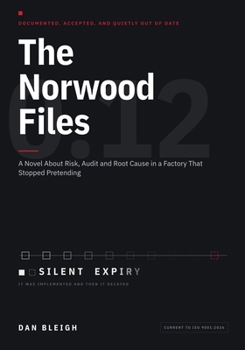 The Norwood Files: A Novel About Risk, Audit and Root Cause in a Factory That Stopped Pretending