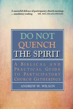 Paperback Do Not Quench the Spirit: A Biblical and Practical Guide to Participatory Church Gatherings Book