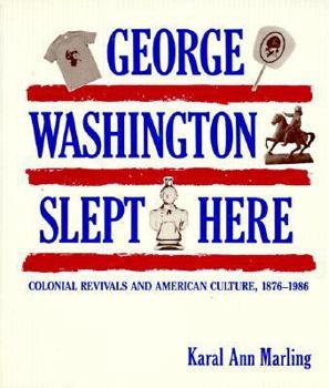Hardcover George Washington Slept Here: Colonial Revivals and American Culture, 1876-1986 Book