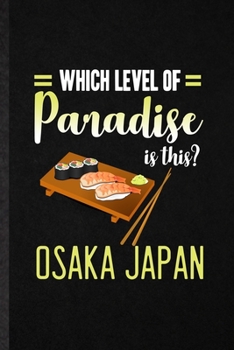 Which Level of Paradise Is This Osaka Japan: Blank Funny Japan Tourist Lined Notebook/ Journal For World Traveler Visitor, Inspirational Saying Unique Special Birthday Gift Idea Modern 6x9 110 Pages