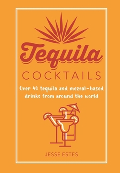 Hardcover Tequila Cocktails: Over 40 Tequila and Mezcal-Based Drinks from Around the World Book