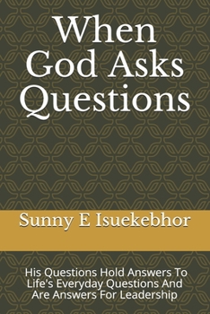 When God Asks Questions: His Questions Are Our Answers, They Are Answers For Leadership