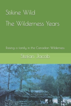 Paperback Stikine Wild - The Wilderness Years: Raising a Family in the Canadian Wilderness Book