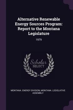 Paperback Alternative Renewable Energy Sources Program: Report to the Montana Legislature: 1979 Book