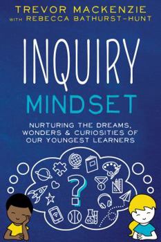 Paperback Inquiry Mindset: Nurturing the Dreams, Wonders, and Curiosities of Our Youngest Learners Book