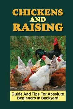 Paperback Chickens And Raising: Guide And Tips For Absolute Beginners In Backyard: Raising Chickens For Eggs And Meat Book