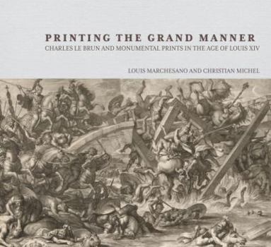 Hardcover Printing the Grand Manner: Charles Le Brun and Monumental Prints in the Age of Louis XIV Book