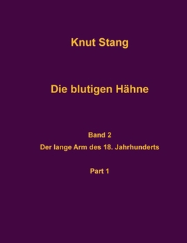 Die blutigen Hähne, Band 2: Der lange Arm des 18. Jahrhundert, Pt. 1 (German Edition)