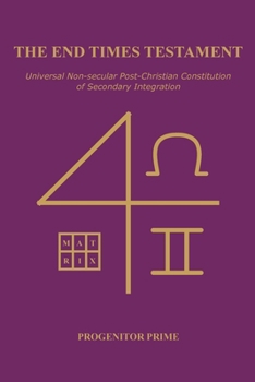 Paperback The End Times Testament: Universal Non-secular Post-Christian Constitution of Secondary Integration Book