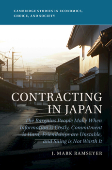 Hardcover Contracting in Japan: The Bargains People Make When Information Is Costly, Commitment Is Hard, Friendships Are Unstable, and Suing Is Not Wo Book