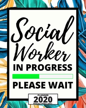 Social Worker In Progress Please Wait: 2020 Planner For Social Workers, 1-Year Daily, Weekly And Monthly Organizer With Calendar, Appreciation Gift For Social Worker (8" x 10")