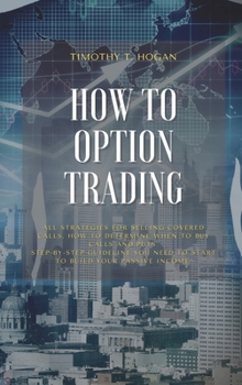 Hardcover How to Option Trading: All Strategies For Selling Covered Calls, How To Determine When To Buy Calls And Puts. Step-By-Step Guideline You Need Book