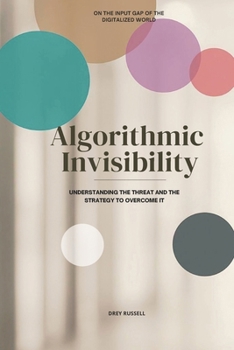 Paperback Algorithmic Invisibility: Understanding the Threat and the Strategy to Overcome It Book