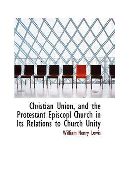 Paperback Christian Union, and the Protestant Episcopl Church in Its Relations to Church Unity Book