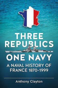 Paperback Three Republics One Navy: A Naval History of France 1870-1999 Book