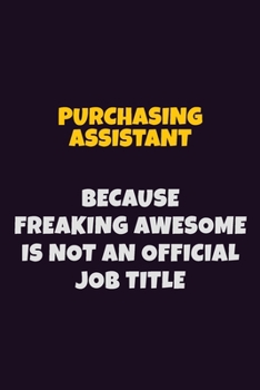 Paperback Purchasing Assistant, Because Freaking Awesome Is Not An Official Job Title: 6X9 Career Pride Notebook Unlined 120 pages Writing Journal Book