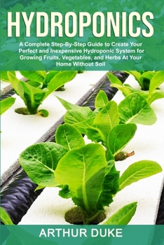 Paperback Hydroponics: A Complete Step-By-Step Guide to Create Your Perfect and Inexpensive Hydroponic System for Growing Fruits, Vegetables, and Herbs At Your Book