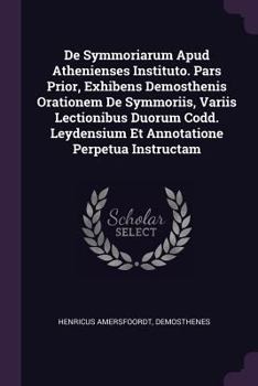 Paperback De Symmoriarum Apud Athenienses Instituto. Pars Prior, Exhibens Demosthenis Orationem De Symmoriis, Variis Lectionibus Duorum Codd. Leydensium Et Anno Book