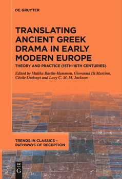 Translating Ancient Greek Drama in Early Modern Europe: Theory and Practice (15th–16th Centuries) (Trends in Classics – Pathways of Reception, 5)