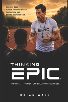Paperback Thinking Epic: Think Bigger. Take Action. Live Epic. Book