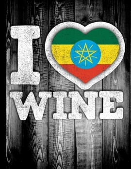 I Love Wine: Ethiopia Flag in Heart Shape for Ethiopian Wine Drinking Lover - Funny Coworker Heritage Gift  Planner Daily Weekly Monthly Undated Calendar Organizer Journal